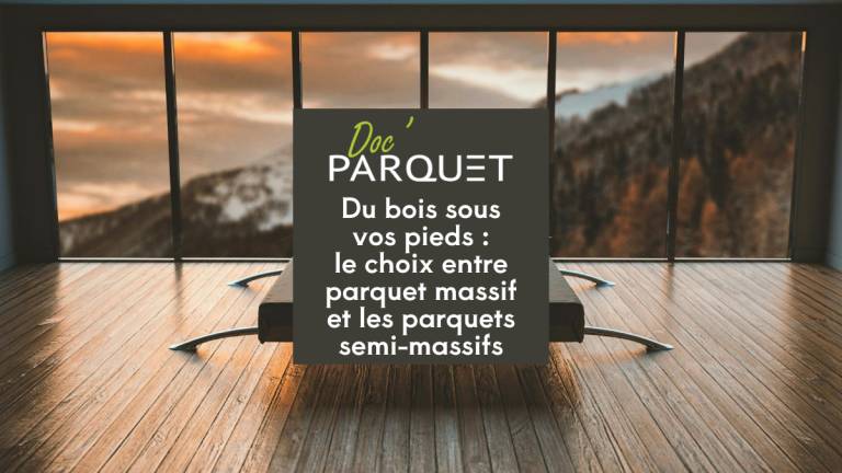 Du bois sous vos pieds : le choix entre parquet massif et les parquets semi-massifs